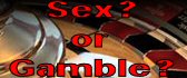 SEX or GAMBLE